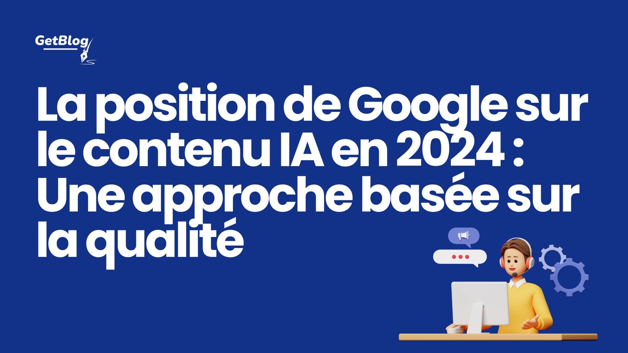 La position de Google sur le contenu IA en 2024 : Une approche basée sur la qualité